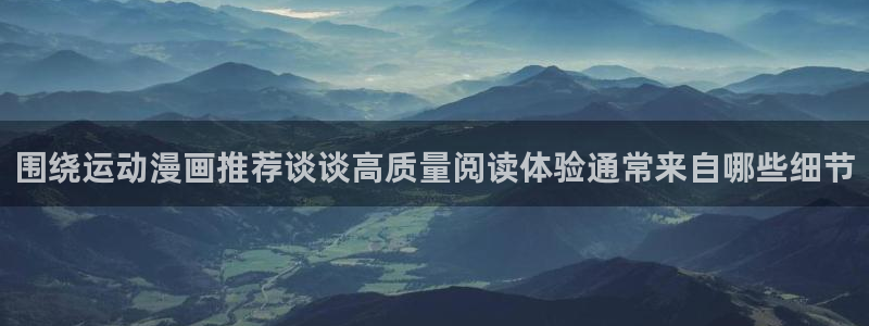 漫画免费看人气漫画大全：围绕运动漫画推荐谈谈高质量阅读体验通常来自哪些细节