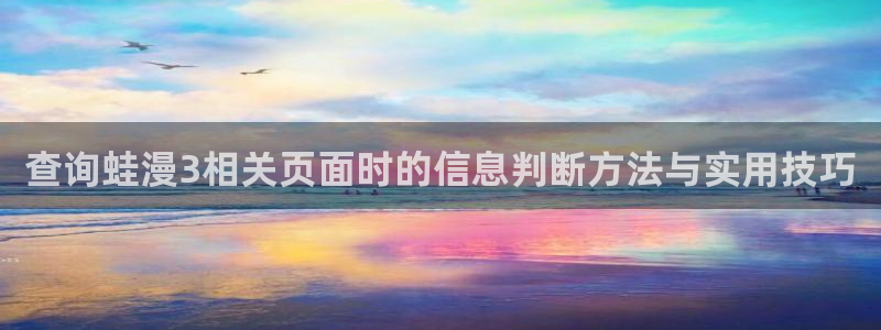 漫画免费看最新榜单:查询蛙漫3相关页面时的信息判断方法与实用技巧